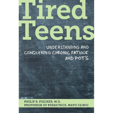 Tired Teens - Understanding and Conquering Chronic Fatigue and Pots