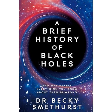 A Brief History of Black Holes - and Why Nearly Everything You Know about Them is Wrong