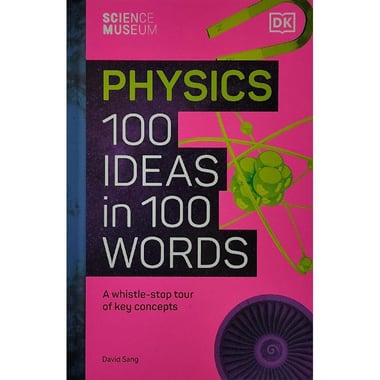Physics 100 Ideas in 100 Words (DK Science Museum) - A Whistle-Stop Tour of Key Concepts