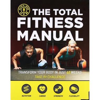 The Total Fitness Manual (Gold's Gym) - Transform Your Body in 12 Weeks, Take The Challenge