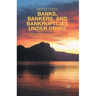 Banks, Bankers, and Bankruptcies Under Crisis : Understanding Failure and Mergers During the Great Recession