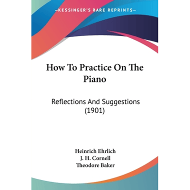 How To Practice On The Piano: Reflections And Suggestions (1901)