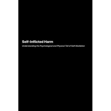 Self-Inflicted Harm: Understanding the Psychological and Physical Toll of Self-Mutilation