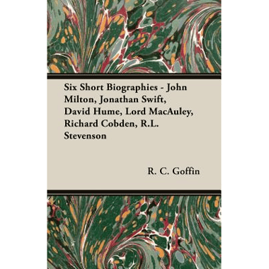 Six Short Biographies - John Milton, Jonathan Swift, David Hume, Lord MacAuley, Richard Cobden, R.L. Stevenson