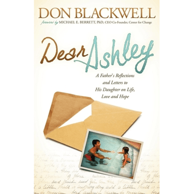 Dear Ashley : A Fathers Reflections and Letters to His Daughter on Life, Love and Hope