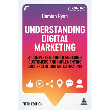 Understanding Digital Marketing, 5th Edition - A Complete Guide to Engaging Customers and Implementing Successful Digital Campaigns