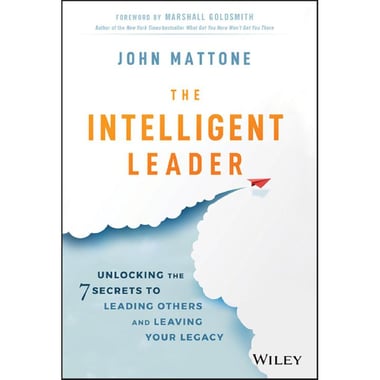 The Intelligent Leader - Unlocking The 7 Secrets to Leading Others and Leaving Your Legacy