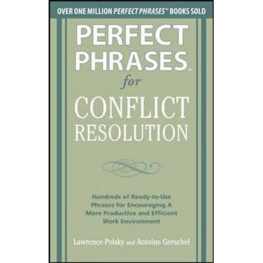 Perfect Phrases for Conflict Resolution - Hundreds of Ready-to-use Phrases for Encouraging a More Productive and Efficient Work Environment
