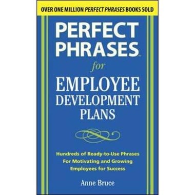 Perfect Phrases for Employee Development Plans - Hundreds of Ready-to-Use Phrases for Motivating and Growing Employees for Success