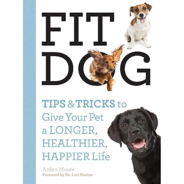 Fit Dog - Tips & Tricks to Give Your Pet a Longer, Healthier, Happier Life