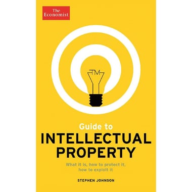 The Economist: Guide to Intellectual Property - What it is، How to Protect it، How to Exploit it