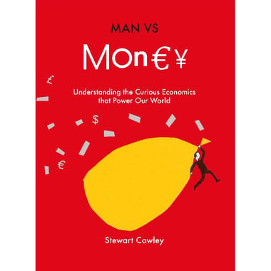 Man Vs Money - Understanding the Curious Economics That Power Our World